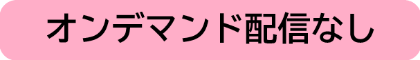 オンデマンド配信なし